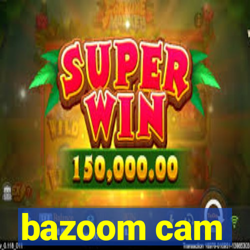 bazoom cam